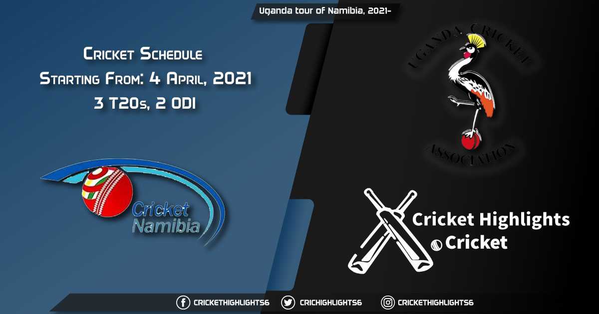Uganda tour of Namibia, 2021- Schedule, Fixture List, Match Timings, Live Score, Results, Venues, Teams and Squads