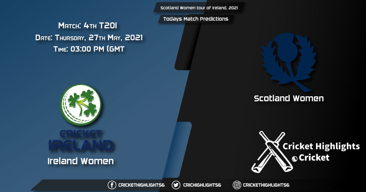 Scotland Women tour of Ireland, 2021, Match 4th T20I IR-W vs SC-W, Playing 11 & Today's Match Predictions
