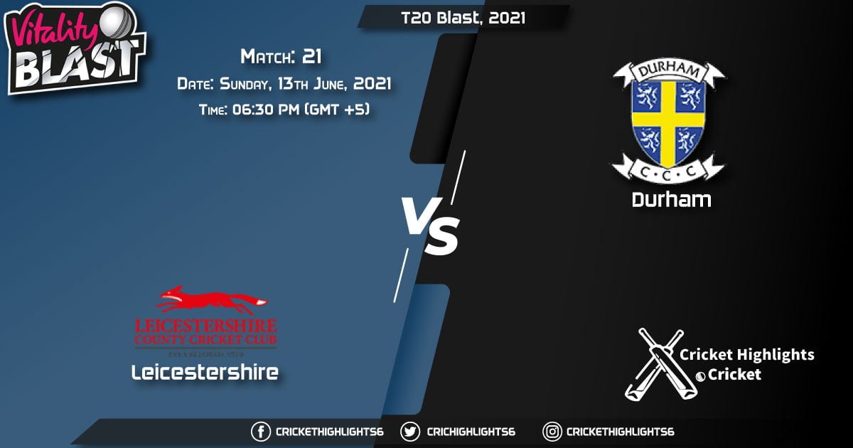 LEI vs DUR, Live Scorecard, Match 21, June 13, 2021, Live Cricket Score, T20 Blast, 2021