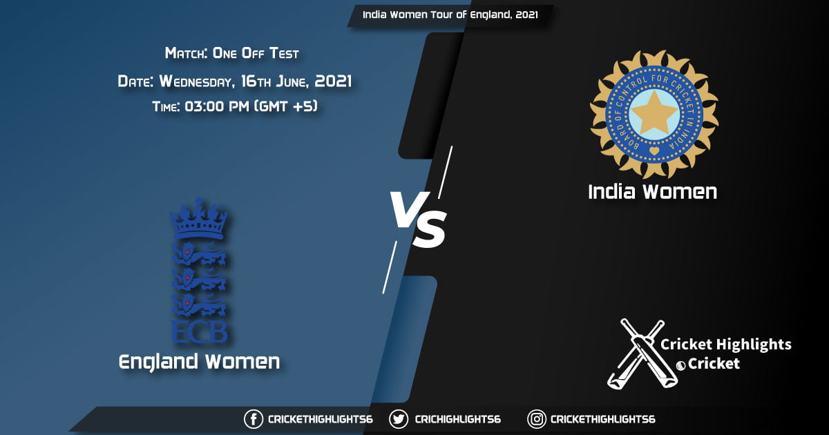 EN-W vs IN-W, Live Scorecard, Match One-Off Test, June 16, 2021, Live Cricket Score, India Women Tour of England, 2021