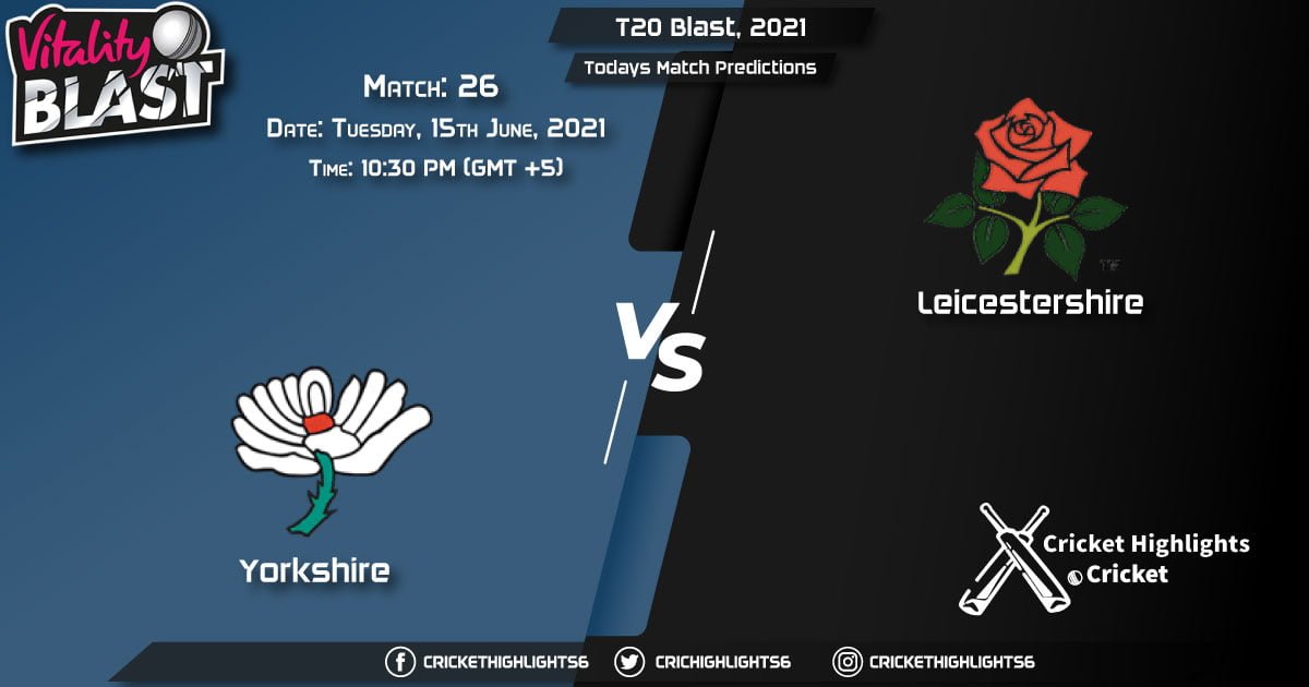 T20 Blast, 2021, Match 26 YOR vs LEI, Playing 11 & Today's Match Predictions