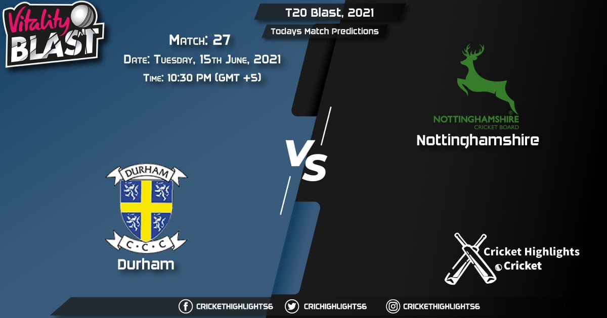 T20 Blast, 2021, Match 27 DUR vs NOT, Playing 11 & Today's Match Predictions