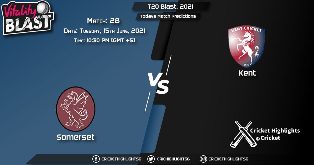 T20 Blast, 2021, Match 28 SOM vs KET, Playing 11 & Today's Match Predictions