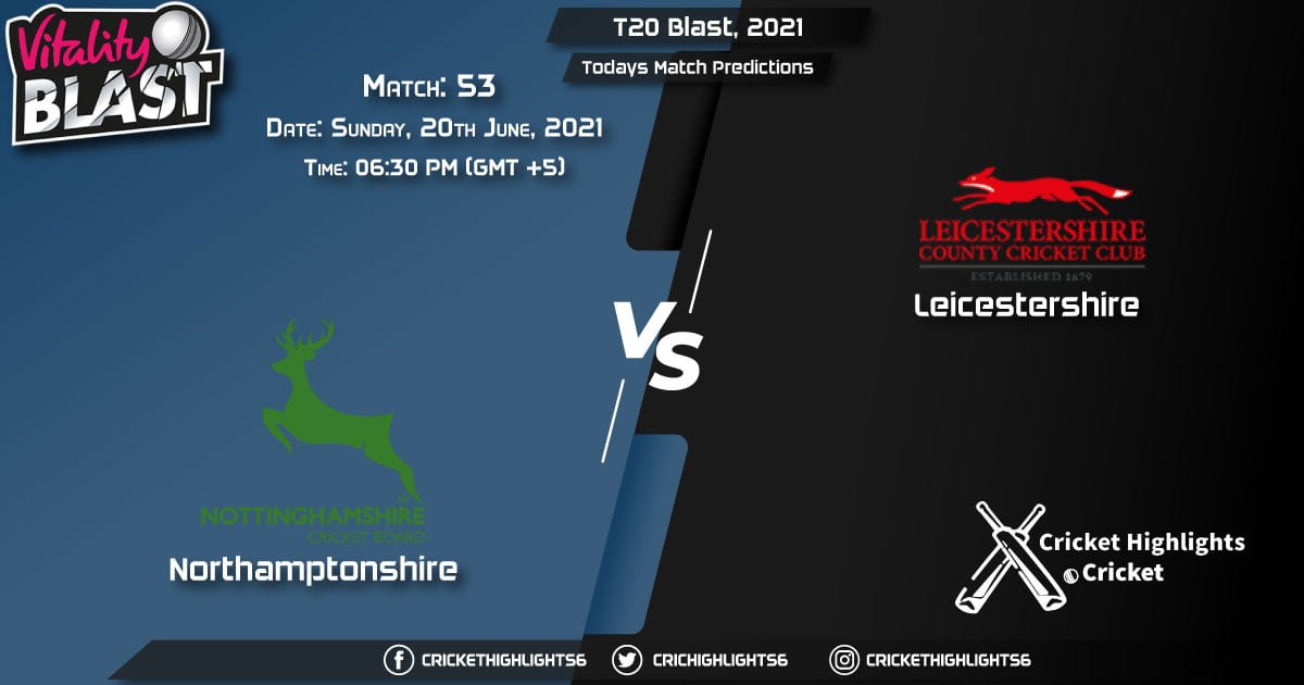T20 Blast, 2021, Match 53 NOR vs LEI, Playing 11 & Today's Match Predictions