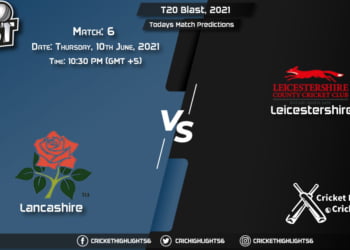 T20 Blast, 2021, Match 6 LAN vs LEI, Playing 11 & Today's Match Predictions