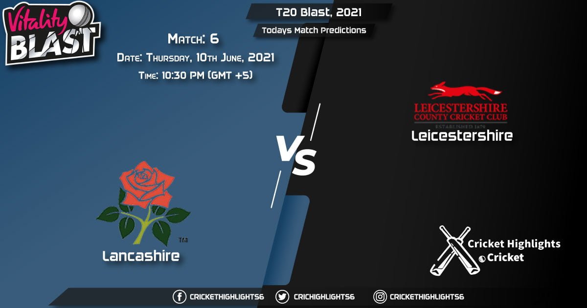 T20 Blast, 2021, Match 6 LAN vs LEI, Playing 11 & Today's Match Predictions