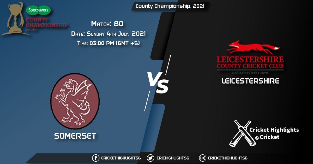 County Championship, 2021 Live Match 80, SOM vs LEI LIVE Streaming for free, When, Where, How to Watch