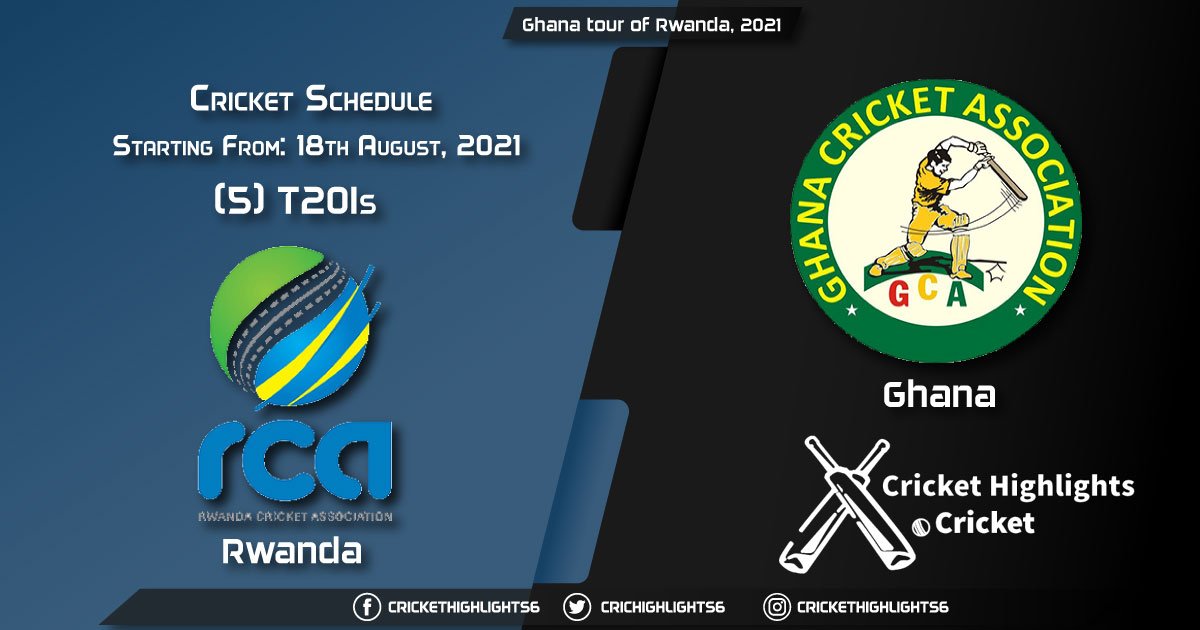 Ghana tour of Rwanda, 2021 - Schedule, Fixture List, Match Timings, Live Score, Results, Venues, Teams and Squads