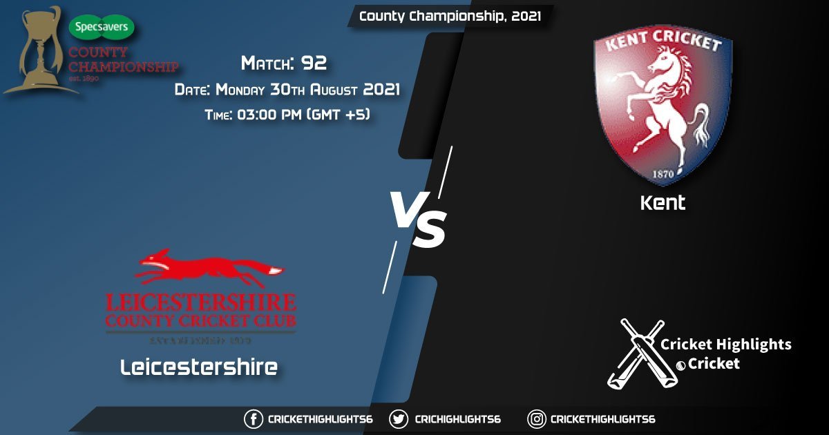 LEI vs KET Live Score Match 92, Playing 11 Live Match Today, August 30, 2021, County Championship, 2021