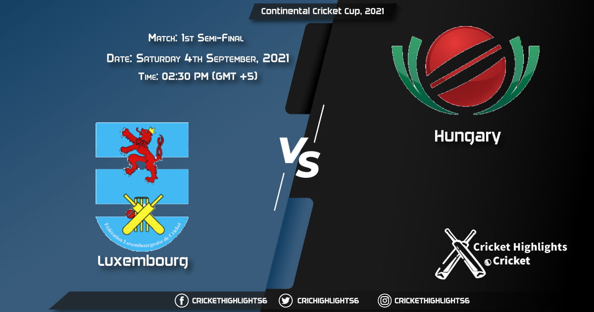 LUX vs HUN Live Score Match 1st Semi-Final, Playing 11 Live Match Today, September 4, 2021, Continental Cricket Cup, 2021