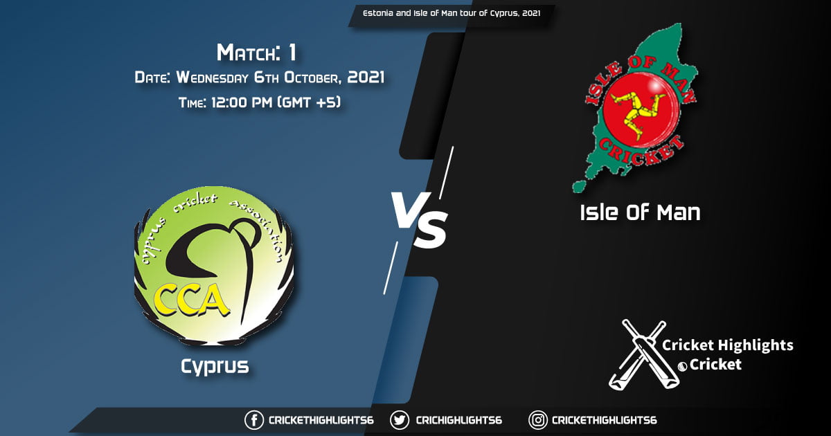 CYP vs IMN Live Score Match 1, Playing 11 Live Match Today, October 6, 2021, Estonia and Isle of Man tour of Cyprus, 2021