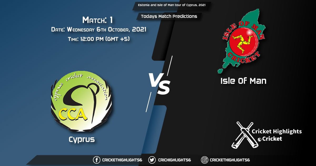Estonia and Isle of Man tour of Cyprus, 2021, Match 1 CYP vs IMN, Playing 11 & Today's Match Predictions