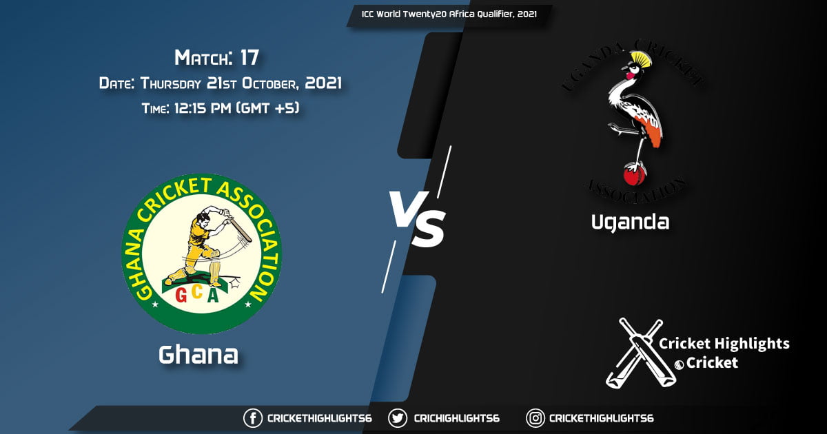 GHA vs UGA Live Score Match 17, Playing 11 Live Match Today, October 21, 2021, ICC World Twenty20 Africa Qualifier, 2021