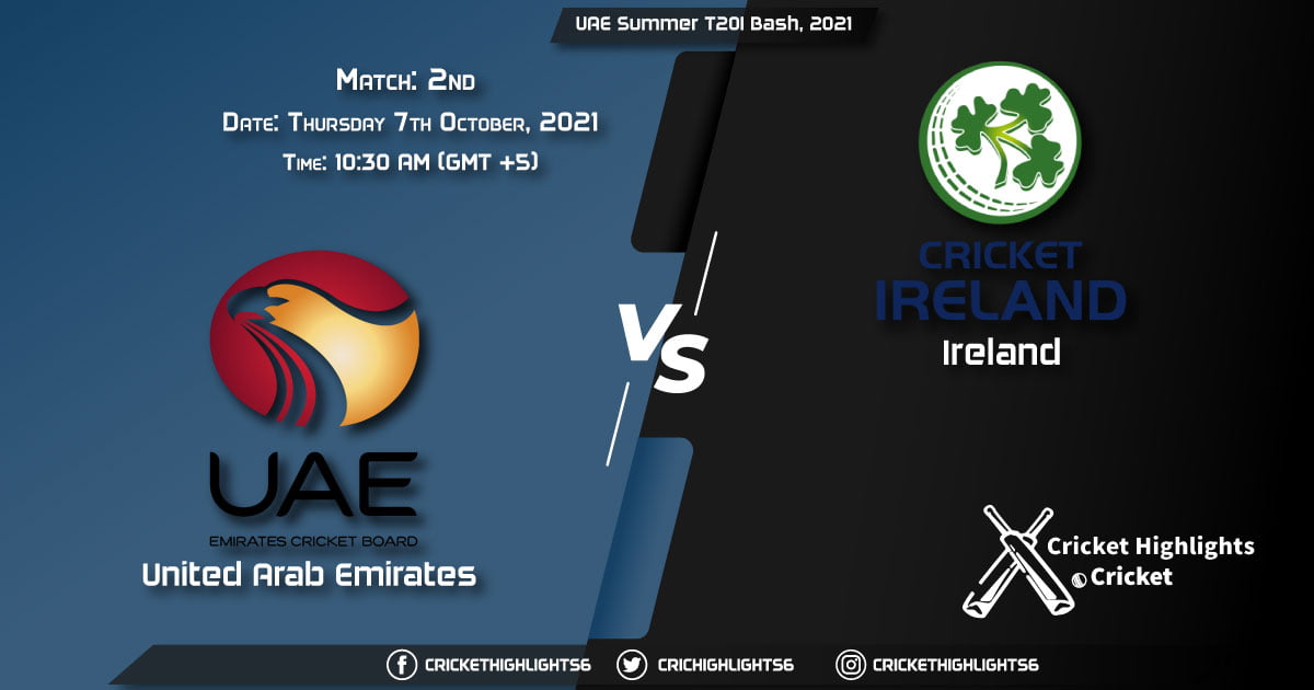 UAE vs IRE Live Score Match 2, Playing 11 Live Match Today, October 7, 2021, UAE Summer T20I Bash, 2021
