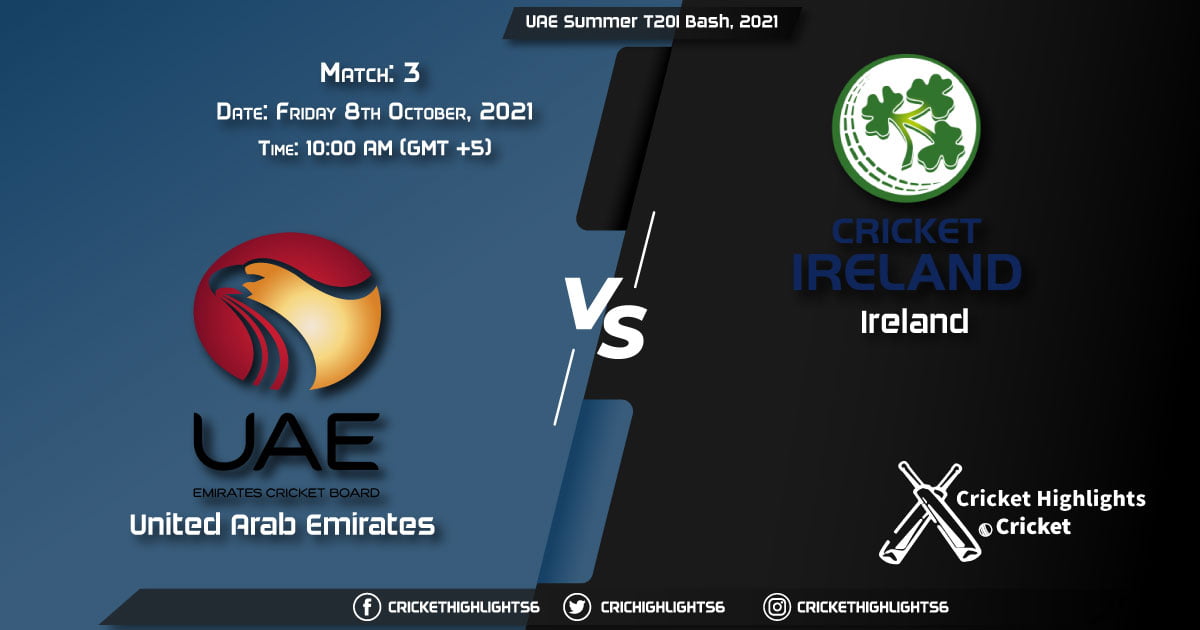 UAE vs IRE Live Score Match 3, Playing 11 Live Match Today, October 8, 2021, UAE Summer T20I Bash, 2021