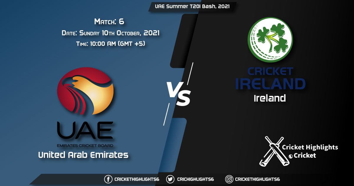 UAE vs IRE Live Score Match 6, Playing 11 Live Match Today, October 10, 2021, UAE Summer T20I Bash, 2021
