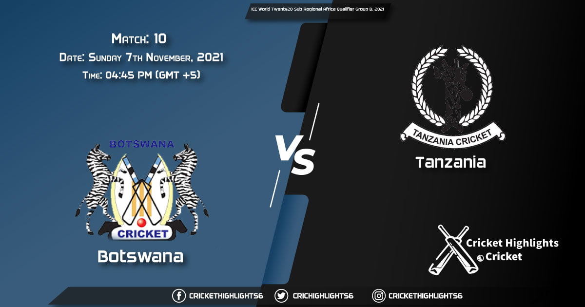 BOT vs TAN Live Score Match 10, Playing 11 Live Match Today, November 7, 2021, ICC World Twenty20 Sub Regional Africa Qualifier Group B, 2021